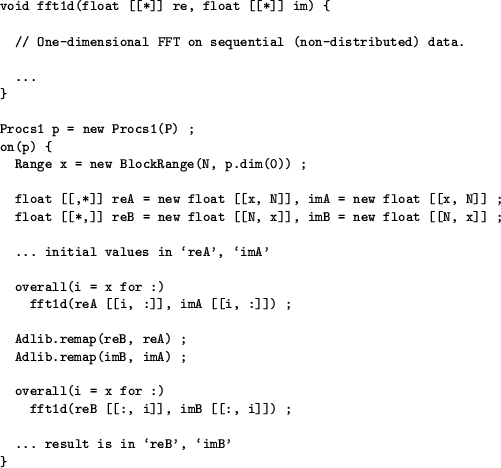 \begin{figure}
\small\begin{verbatim}void fft1d(float [[*]] re, float [[*]] i...
...]], imB [[:, i]]) ;... result is in \lq reB', \lq imB'
}\end{verbatim}\end{figure}